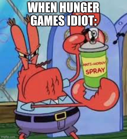 Anti horny spray | WHEN HUNGER GAMES IDIOT: | image tagged in anti horny spray | made w/ Imgflip meme maker