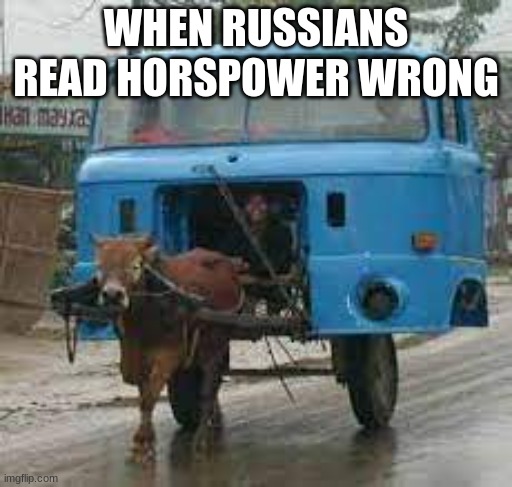 the wrong horse power | WHEN RUSSIANS READ HORSEPOWER WRONG | image tagged in horse power | made w/ Imgflip meme maker