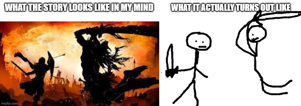 WHAT IT ACTUALLY TURNS OUT LIKE; WHAT THE STORY LOOKS LIKE IN MY MIND | image tagged in blank white template | made w/ Imgflip meme maker