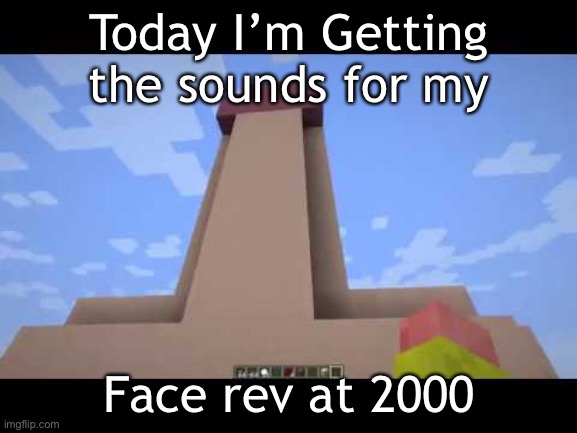 epok | Today I’m Getting the sounds for my; Face rev at 2000 | image tagged in face reveal | made w/ Imgflip meme maker