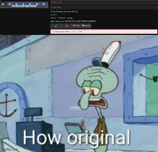 danny flagged the image | image tagged in squidward how original | made w/ Imgflip meme maker