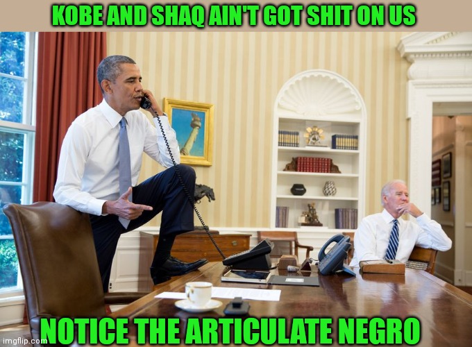 KOBE AND SHAQ AIN'T GOT SHIT ON US NOTICE THE ARTICULATE NEGRO | made w/ Imgflip meme maker