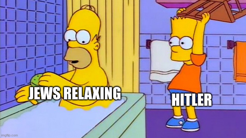 bart hitting homer with a chair | HITLER; JEWS RELAXING | image tagged in bart hitting homer with a chair | made w/ Imgflip meme maker