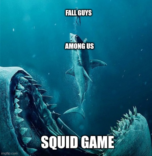 always a bigger shark | FALL GUYS; AMONG US; SQUID GAME | image tagged in always a bigger shark | made w/ Imgflip meme maker