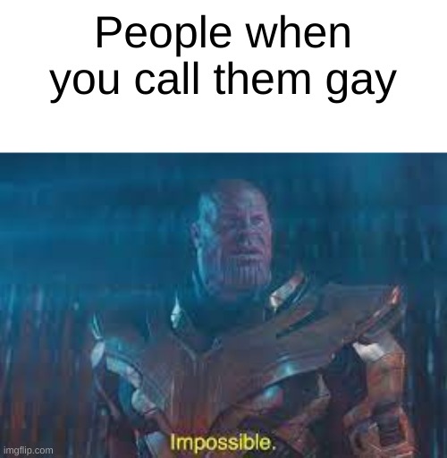 People when you call them gay | image tagged in sdfghjui | made w/ Imgflip meme maker