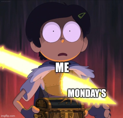 Amphibia sword | ME; MONDAY'S | image tagged in amphibia sword | made w/ Imgflip meme maker