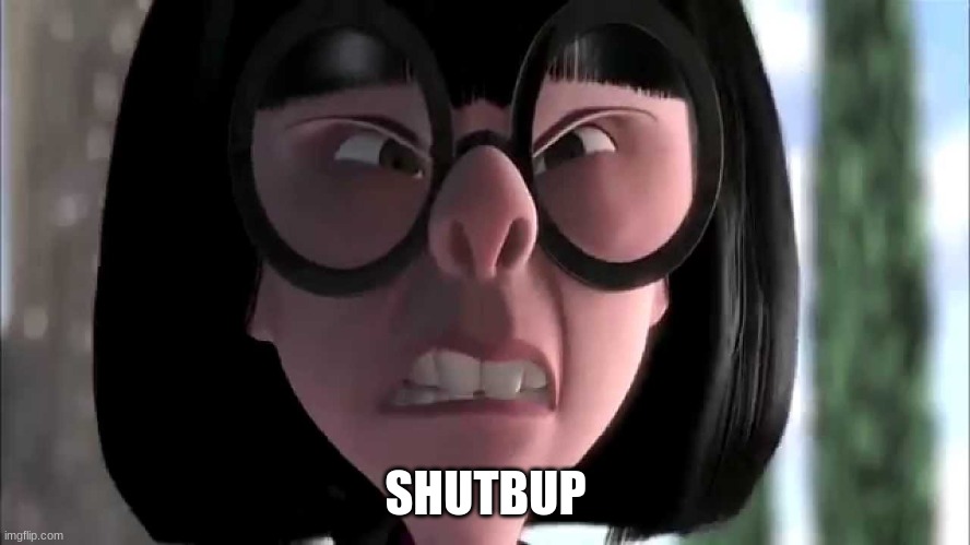 Edna Mode No Capes | SHUTBUP | image tagged in edna mode no capes | made w/ Imgflip meme maker