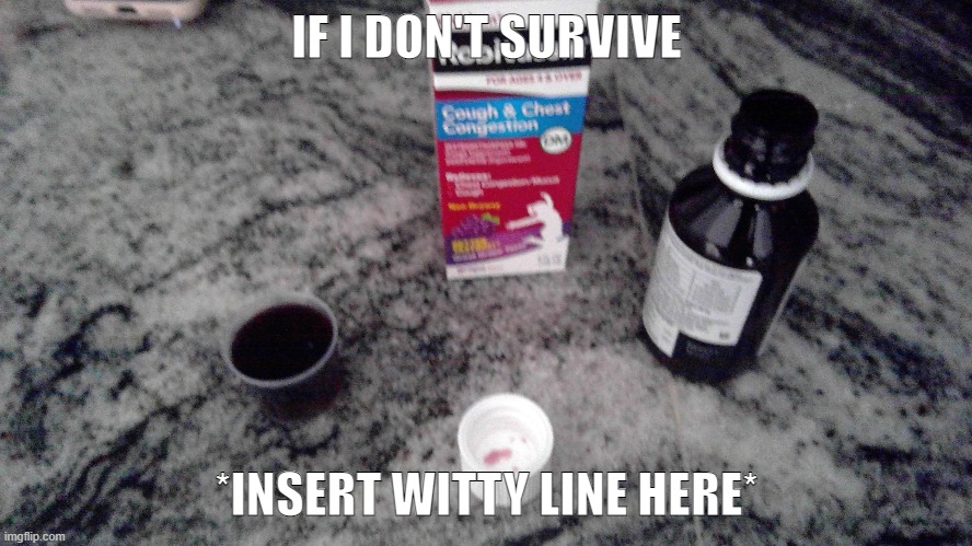 I hate having a sore throat so much (my dad told me to take this before I start math) | IF I DON'T SURVIVE; *INSERT WITTY LINE HERE* | made w/ Imgflip meme maker