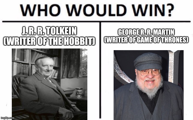 R. R. vs. R. R. | J. R. R. TOLKEIN (WRITER OF THE HOBBIT); GEORGE R. R. MARTIN (WRITER OF GAME OF THRONES) | image tagged in memes,who would win | made w/ Imgflip meme maker