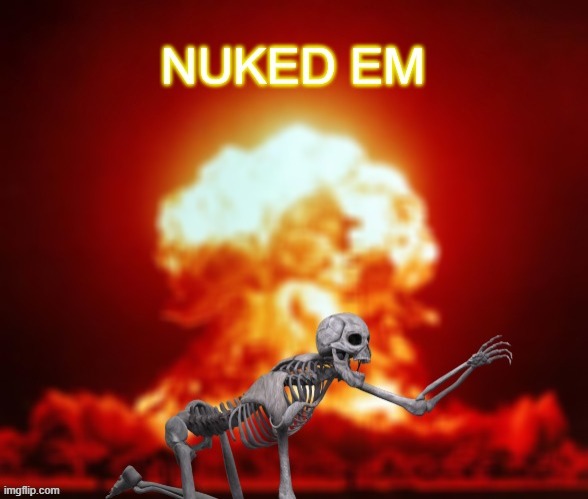 Search "nuclear burn" for new template added | image tagged in nuclear burn | made w/ Imgflip meme maker