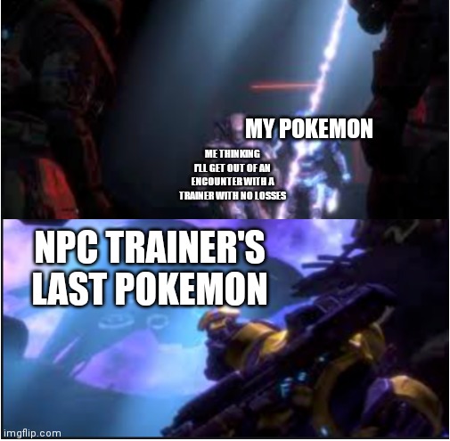 Nuzzlocke meme as noble team deaths 2. (I'll make this a series if you guys want) | MY POKEMON; ME THINKING I'LL GET OUT OF AN ENCOUNTER WITH A TRAINER WITH NO LOSSES; NPC TRAINER'S LAST POKEMON | image tagged in sniped | made w/ Imgflip meme maker