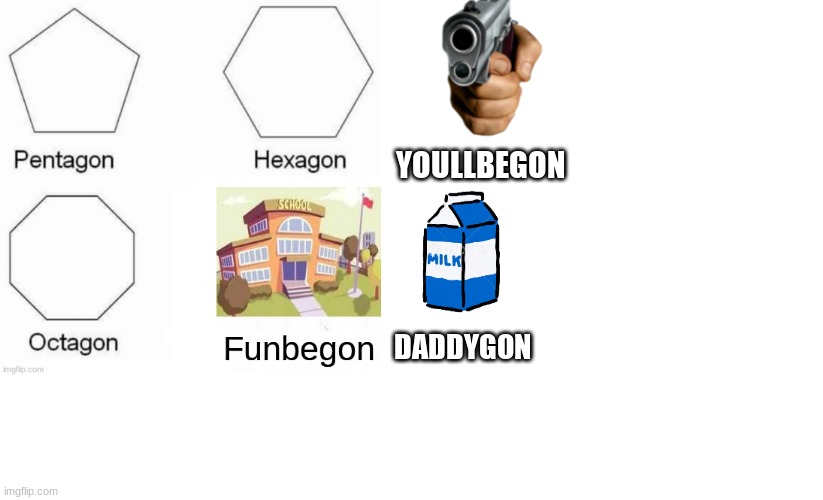 hehehe | YOULLBEGON; DADDYGON | image tagged in shapes | made w/ Imgflip meme maker