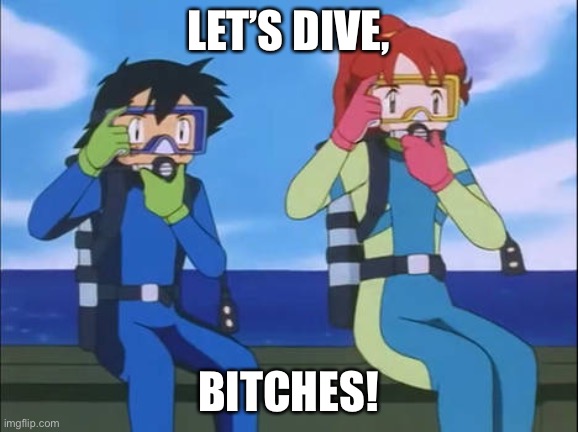 Let it dive lol cool divers | LET’S DIVE, BITCHES! | image tagged in let it dive lol cool divers | made w/ Imgflip meme maker