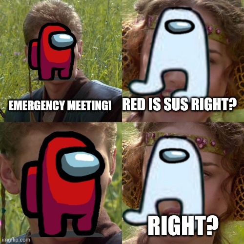 Among us in a nutshell | RED IS SUS RIGHT? EMERGENCY MEETING! RIGHT? | image tagged in among us | made w/ Imgflip meme maker
