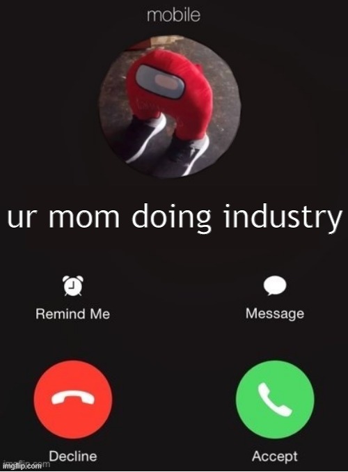 Should I know? | ur mom doing industry | image tagged in balls industry blank by ace | made w/ Imgflip meme maker