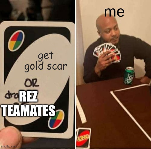 UNO Draw 25 Cards Meme | me; get gold scar; REZ TEAMATES | image tagged in memes,uno draw 25 cards | made w/ Imgflip meme maker