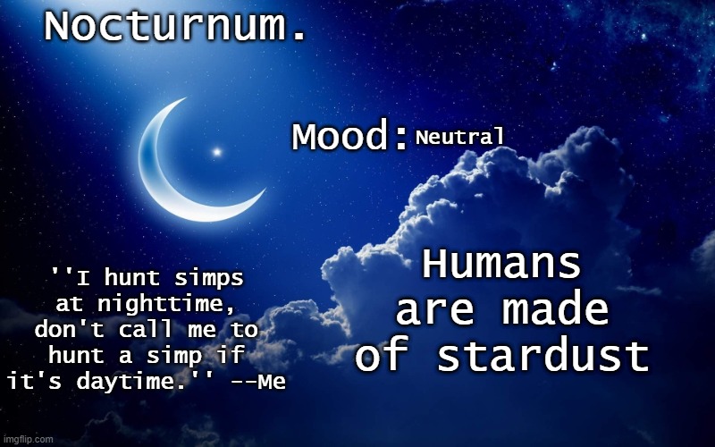 Nocturnum's crescent template | Neutral; Humans are made of stardust | image tagged in nocturnum's crescent template | made w/ Imgflip meme maker