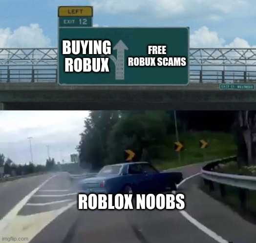 Car Drift Meme | FREE ROBUX SCAMS; BUYING ROBUX; ROBLOX NOOBS | image tagged in car drift meme | made w/ Imgflip meme maker