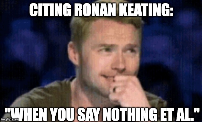 Pop star trying to be smart | CITING RONAN KEATING:; "WHEN YOU SAY NOTHING ET AL." | image tagged in lol | made w/ Imgflip meme maker