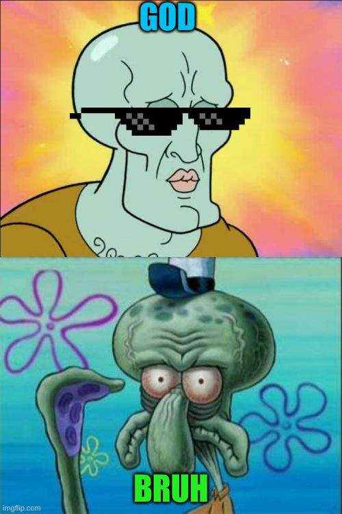 Squidward | GOD; BRUH | image tagged in memes,squidward | made w/ Imgflip meme maker