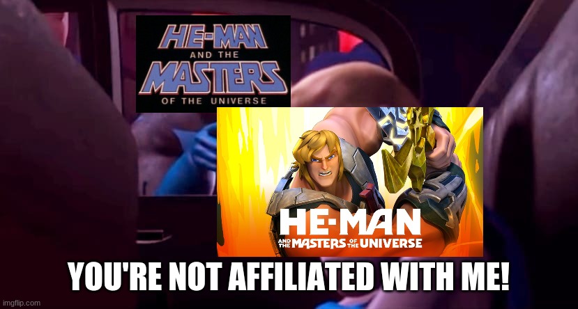 He-Man 1980 vs. 2021 in a nutshell | YOU'RE NOT AFFILIATED WITH ME! | image tagged in you're not affiliated with me,heman | made w/ Imgflip meme maker