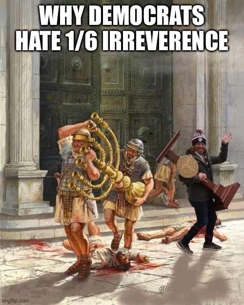 Never forget 1/6 | WHY DEMOCRATS HATE 1/6 IRREVERENCE | image tagged in memes | made w/ Imgflip meme maker