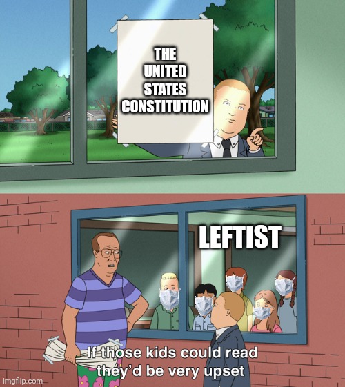 If those kids could read they'd be very upset | THE UNITED STATES CONSTITUTION LEFTIST | image tagged in if those kids could read they'd be very upset | made w/ Imgflip meme maker