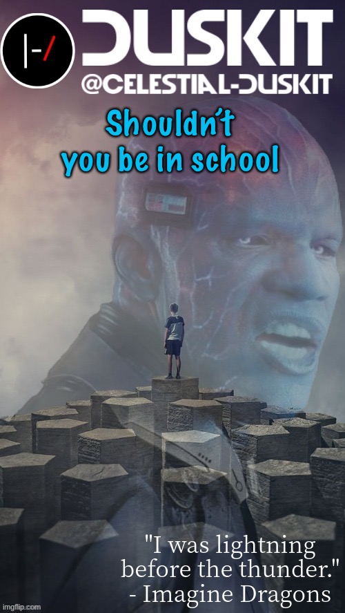 Duskit’s night visions ft. Electro temp thx foxy | Shouldn’t you be in school | image tagged in duskit s night visions ft electro temp thx foxy | made w/ Imgflip meme maker