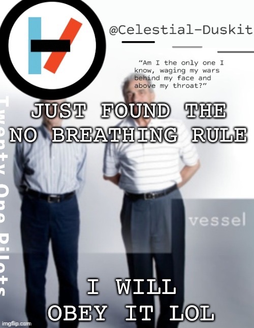 Duskit’s vessel temp ty cheesecaketherat | JUST FOUND THE NO BREATHING RULE; I WILL OBEY IT LOL | image tagged in duskit s vessel temp ty cheesecaketherat | made w/ Imgflip meme maker