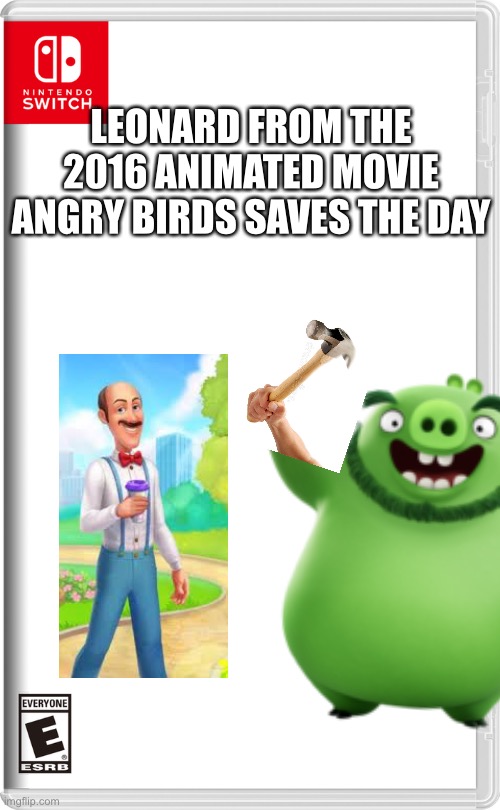 Mom I want this game so badly | LEONARD FROM THE 2016 ANIMATED MOVIE ANGRY BIRDS SAVES THE DAY | image tagged in nintendo switch | made w/ Imgflip meme maker