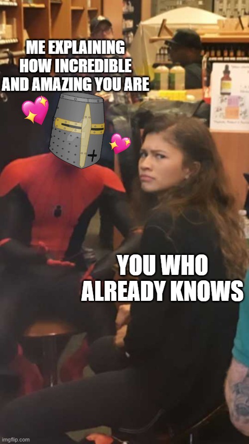 *much talk* | ME EXPLAINING HOW INCREDIBLE AND AMAZING YOU ARE; YOU WHO ALREADY KNOWS | image tagged in perplexed zendaya,wholesome,spiderman,trying to explain | made w/ Imgflip meme maker