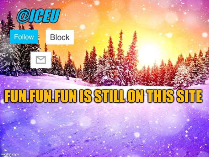 Anyone remember him? | FUN.FUN.FUN IS STILL ON THIS SITE | image tagged in iceu template | made w/ Imgflip meme maker