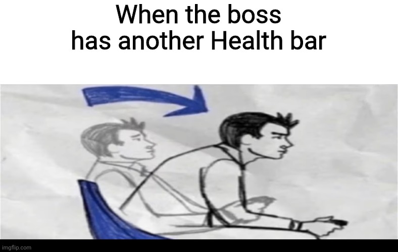 When the boss has another Health bar | image tagged in gaming,video games,boss | made w/ Imgflip meme maker