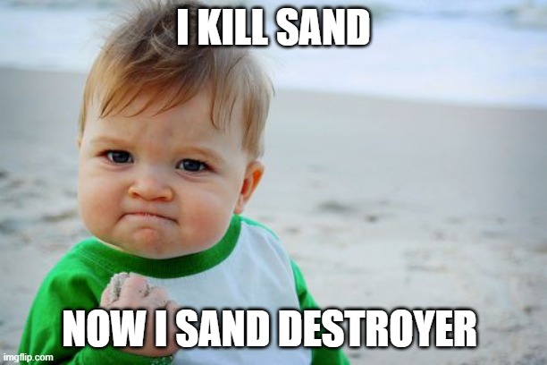 Success Kid Original Meme | I KILL SAND; NOW I SAND DESTROYER | image tagged in memes,success kid original | made w/ Imgflip meme maker