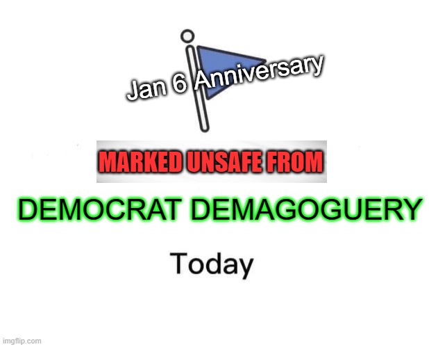 Jan. 6 Compared to 9/11 and Pearl Harbor | Jan 6 Anniversary; MARKED UNSAFE FROM; DEMOCRAT DEMAGOGUERY | image tagged in memes,marked safe from,jan 6,marked unsafe | made w/ Imgflip meme maker