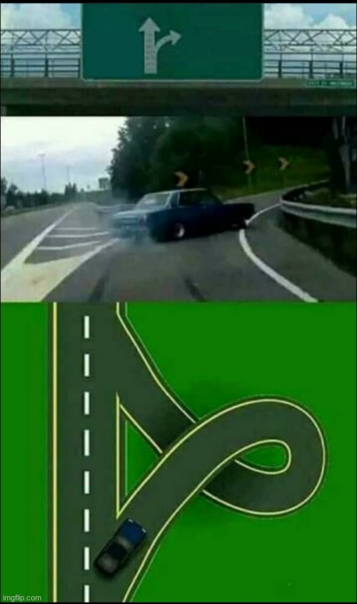 Left Exit 12 off ramp | image tagged in left exit 12 off ramp | made w/ Imgflip meme maker