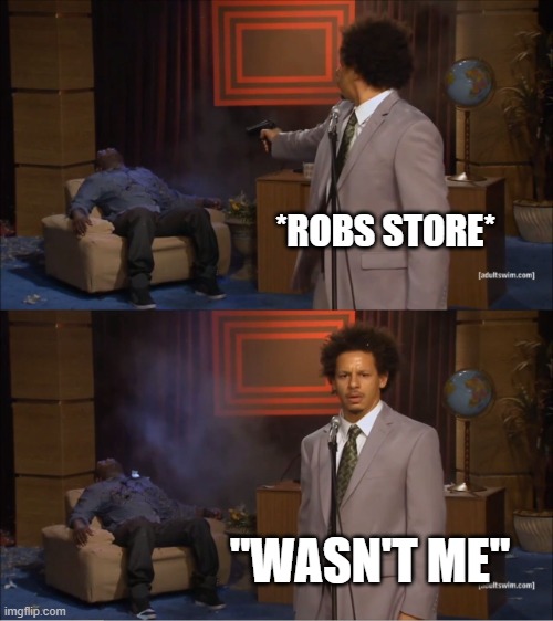 Who Killed Hannibal | *ROBS STORE*; "WASN'T ME" | image tagged in memes,who killed hannibal | made w/ Imgflip meme maker