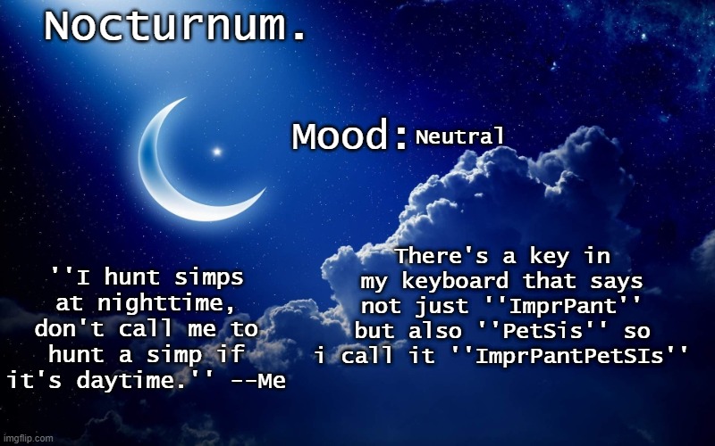 Nocturnum's crescent template | Neutral; There's a key in my keyboard that says not just ''ImprPant'' but also ''PetSis'' so i call it ''ImprPantPetSIs'' | image tagged in nocturnum's crescent template | made w/ Imgflip meme maker
