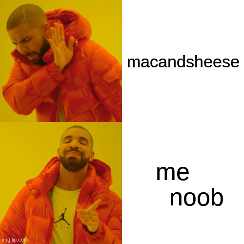 no mac and cheese | macandsheese; me        noob | image tagged in memes,drake hotline bling | made w/ Imgflip meme maker