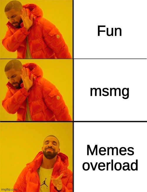 Drake meme 3 panels | Fun msmg Memes overload | image tagged in drake meme 3 panels | made w/ Imgflip meme maker