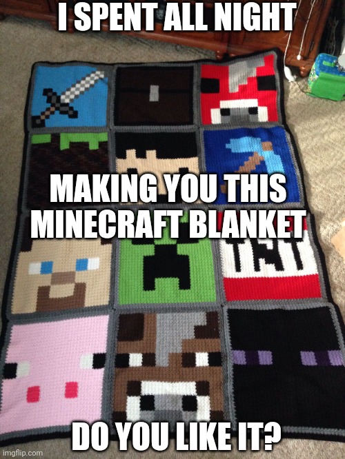 I SPENT ALL NIGHT MAKING YOU THIS MINECRAFT BLANKET DO YOU LIKE IT? | made w/ Imgflip meme maker