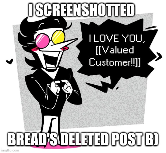 . | I SCREENSHOTTED; BREAD'S DELETED POST B) | made w/ Imgflip meme maker