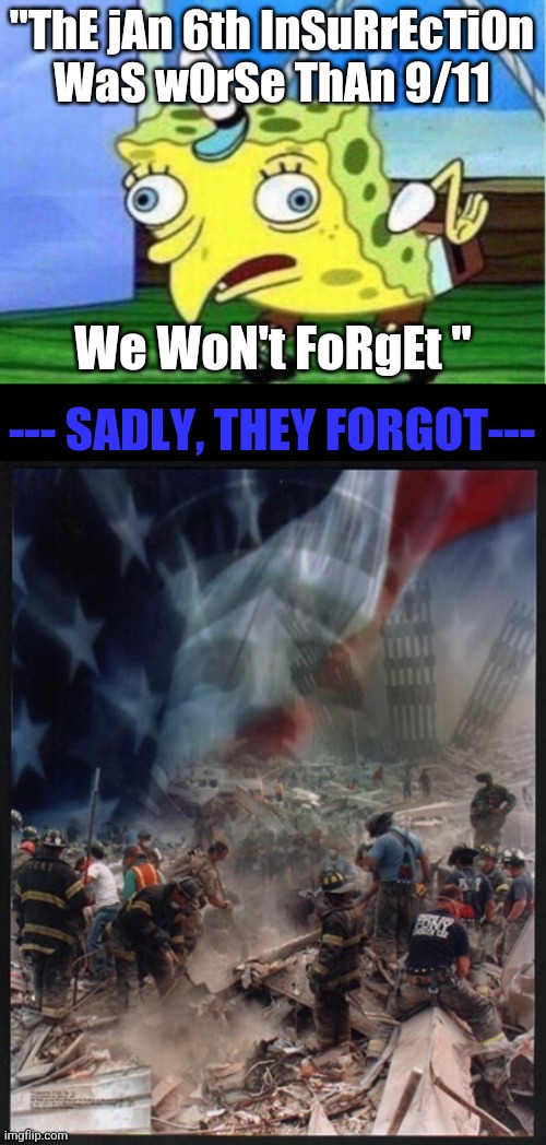  "ThE jAn 6th InSuRrEcTiOn WaS wOrSe ThAn 9/11; We WoN't FoRgEt "; --- SADLY, THEY FORGOT--- | image tagged in memes,mocking spongebob | made w/ Imgflip meme maker