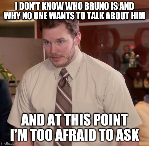 I know Bruno Bucciratti but I don't think that's him | I DON'T KNOW WHO BRUNO IS AND WHY NO ONE WANTS TO TALK ABOUT HIM; AND AT THIS POINT I'M TOO AFRAID TO ASK | image tagged in memes,afraid to ask andy | made w/ Imgflip meme maker