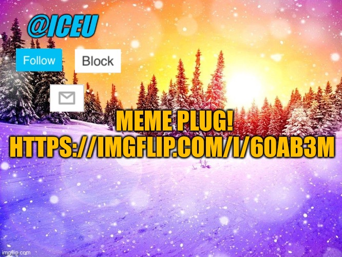 Please give it an upvote! https://imgflip.com/i/60ab3m | MEME PLUG! HTTPS://IMGFLIP.COM/I/60AB3M | image tagged in iceu template | made w/ Imgflip meme maker