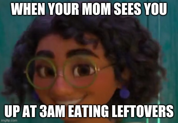 Mirabel shocked | WHEN YOUR MOM SEES YOU; UP AT 3AM EATING LEFTOVERS | image tagged in funny | made w/ Imgflip meme maker
