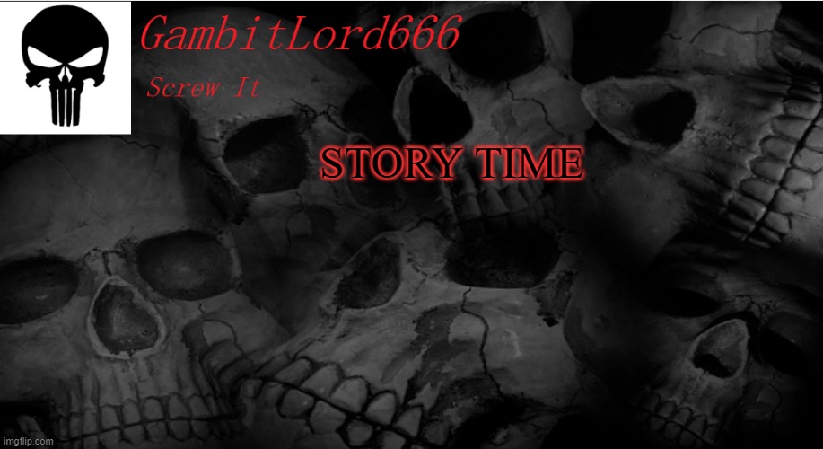 in the coms | STORY TIME | image tagged in gambitlord666 | made w/ Imgflip meme maker