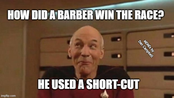 Picard Silly | HOW DID A BARBER WIN THE RACE? MEMEs by Dan Campbell; HE USED A SHORT-CUT | image tagged in picard silly | made w/ Imgflip meme maker
