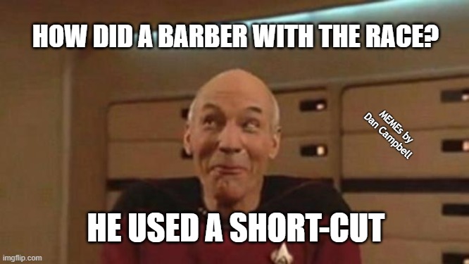 Groaner Joke | HOW DID A BARBER WITH THE RACE? MEMEs by Dan Campbell; HE USED A SHORT-CUT | image tagged in picard silly | made w/ Imgflip meme maker