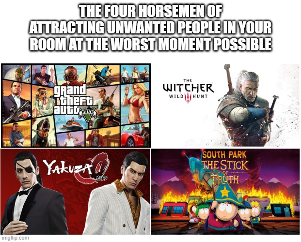 4 horsemen gaming | THE FOUR HORSEMEN OF ATTRACTING UNWANTED PEOPLE IN YOUR ROOM AT THE WORST MOMENT POSSIBLE | image tagged in gaming | made w/ Imgflip meme maker
